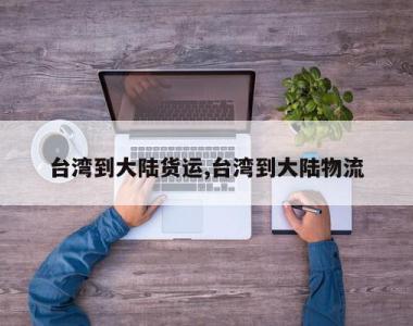 台湾到大陆货运,台湾到大陆物流