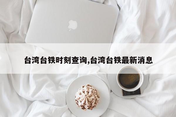 台湾台铁时刻查询,台湾台铁最新消息