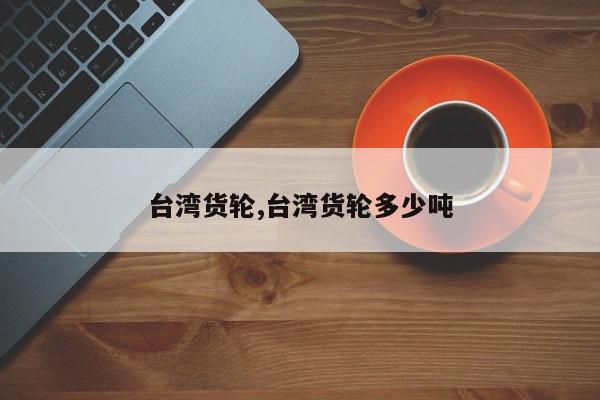台湾货轮,台湾货轮多少吨